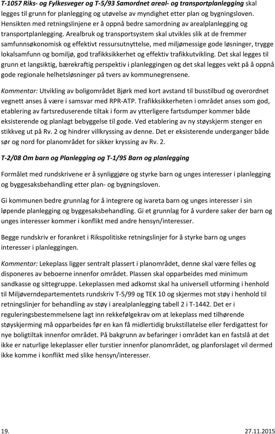 Arealbruk og transportsystem skal utvikles slik at de fremmer samfunnsøkonomisk og effektivt ressursutnyttelse, med miljømessige gode løsninger, trygge lokalsamfunn og bomiljø, god trafikksikkerhet