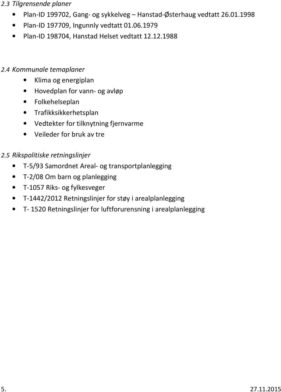 4 Kommunale temaplaner Klima og energiplan Hovedplan for vann- og avløp Folkehelseplan Trafikksikkerhetsplan Vedtekter for tilknytning fjernvarme Veileder for