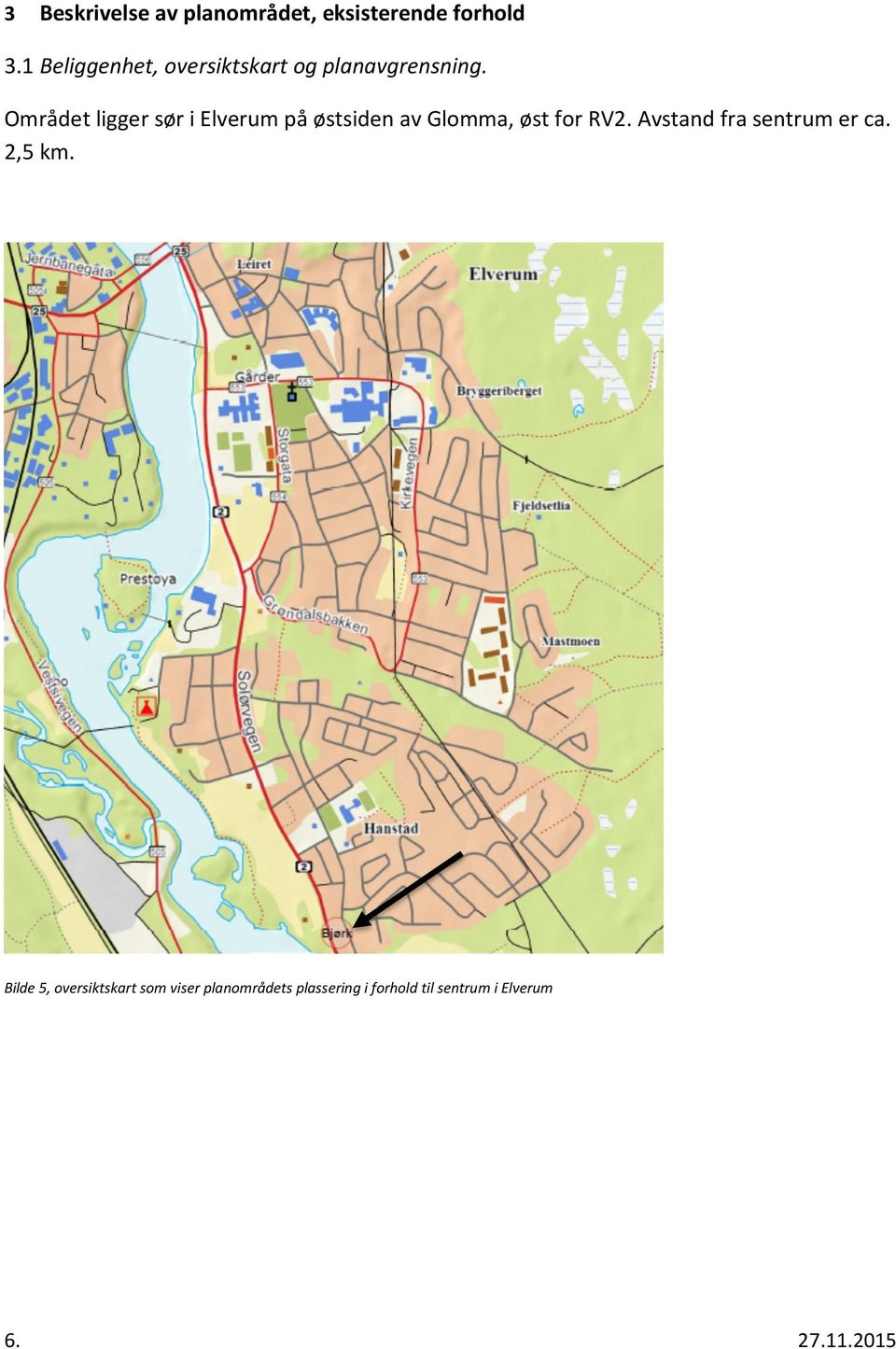 Området ligger sør i Elverum på østsiden av Glomma, øst for RV2.