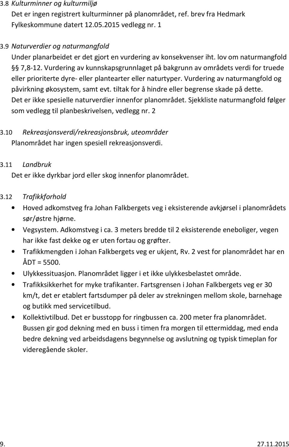 Vurdering av kunnskapsgrunnlaget på bakgrunn av områdets verdi for truede eller prioriterte dyre- eller plantearter eller naturtyper. Vurdering av naturmangfold og påvirkning økosystem, samt evt.