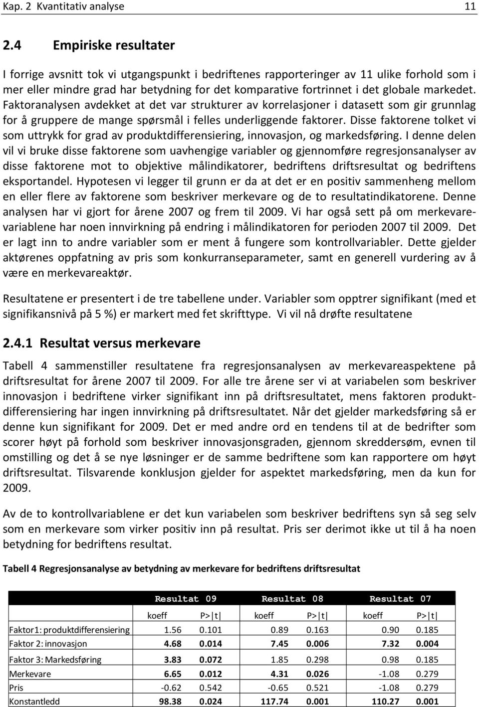 markedet. Faktoranalysen avdekket at det var strukturer av korrelasjoner i datasett som gir grunnlag for å gruppere de mange spørsmål i felles underliggende faktorer.