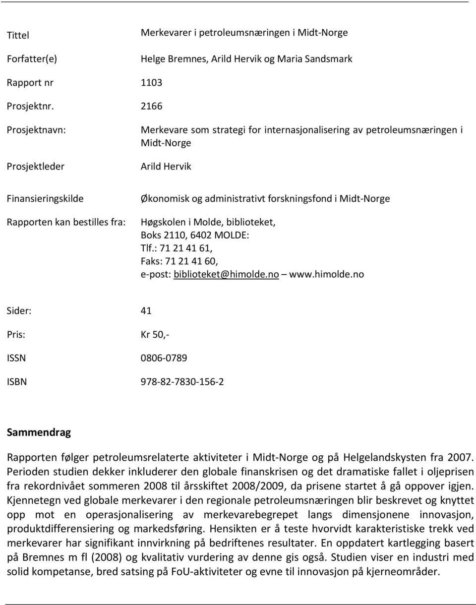 administrativt forskningsfond i Midt Norge Høgskolen i Molde, biblioteket, Boks 2110, 6402 MOLDE: Tlf.: 71 21 41 61, Faks: 71 21 41 60, e post: biblioteket@himolde.