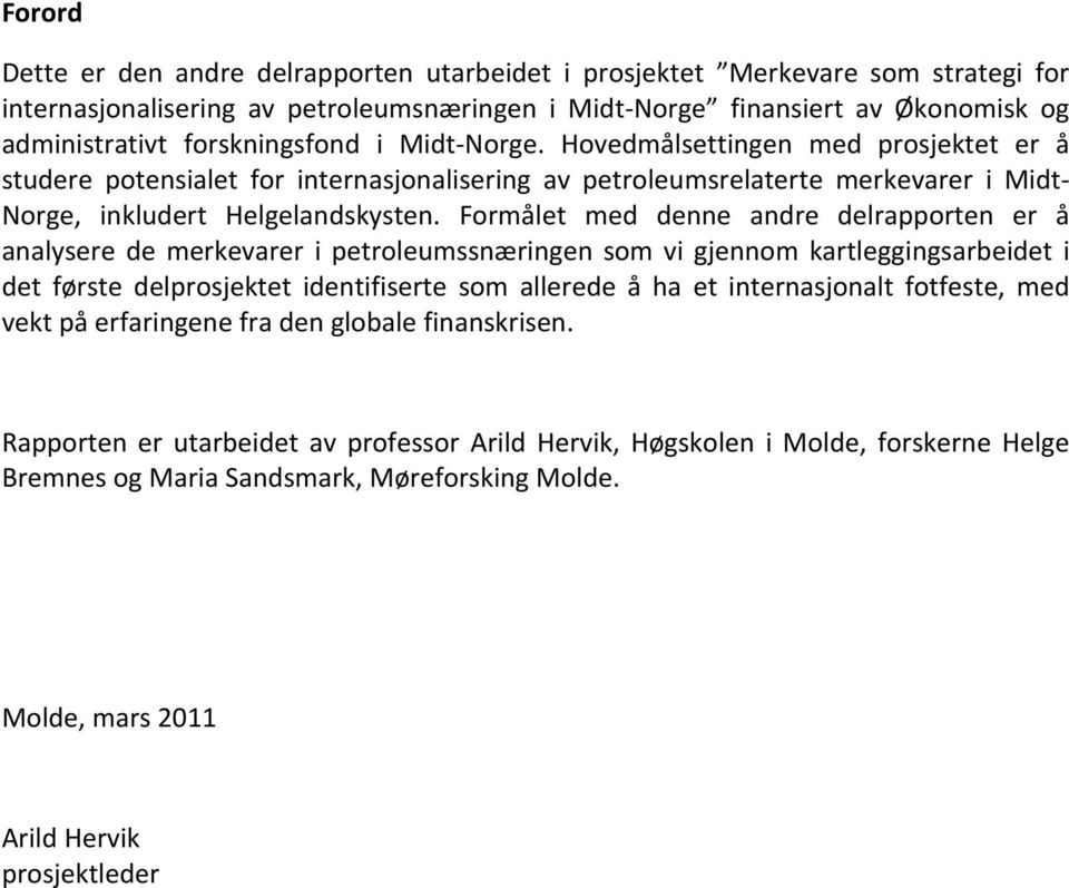 Formålet med denne andre delrapporten er å analysere de merkevarer i petroleumssnæringen som vi gjennom kartleggingsarbeidet i det første delprosjektet identifiserte som allerede å ha et