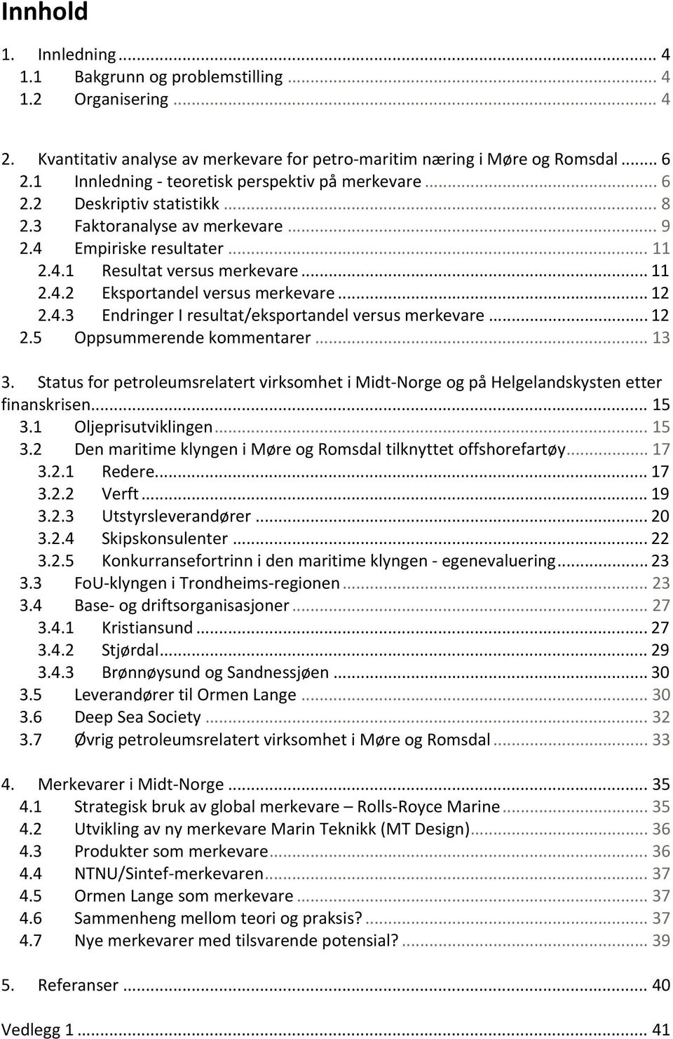 .. 12 2.4.3 Endringer I resultat/eksportandel versus merkevare... 12 2.5 Oppsummerende kommentarer... 13 3.