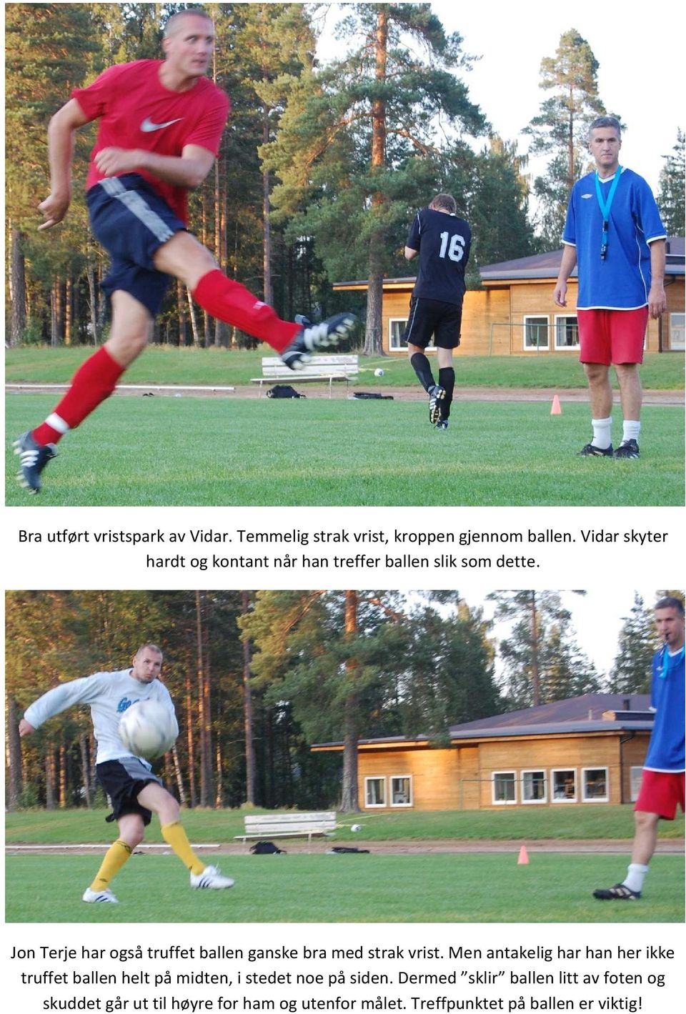 Jon Terje har også truffet ballen ganske bra med strak vrist.