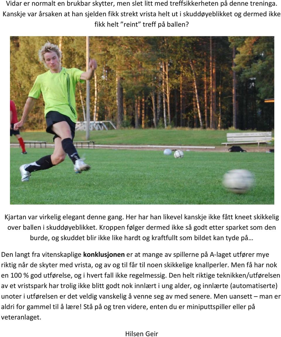 Her har han likevel kanskje ikke fått kneet skikkelig over ballen i skuddøyeblikket.