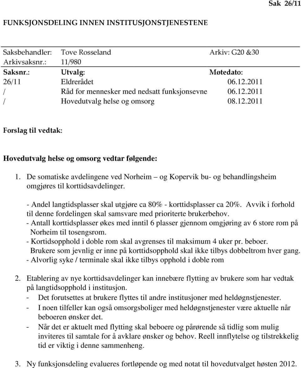 De somatiske avdelingene ved Norheim og Kopervik bu- og behandlingsheim omgjøres til korttidsavdelinger. - Andel langtidsplasser skal utgjøre ca 80% - korttidsplasser ca 20%.