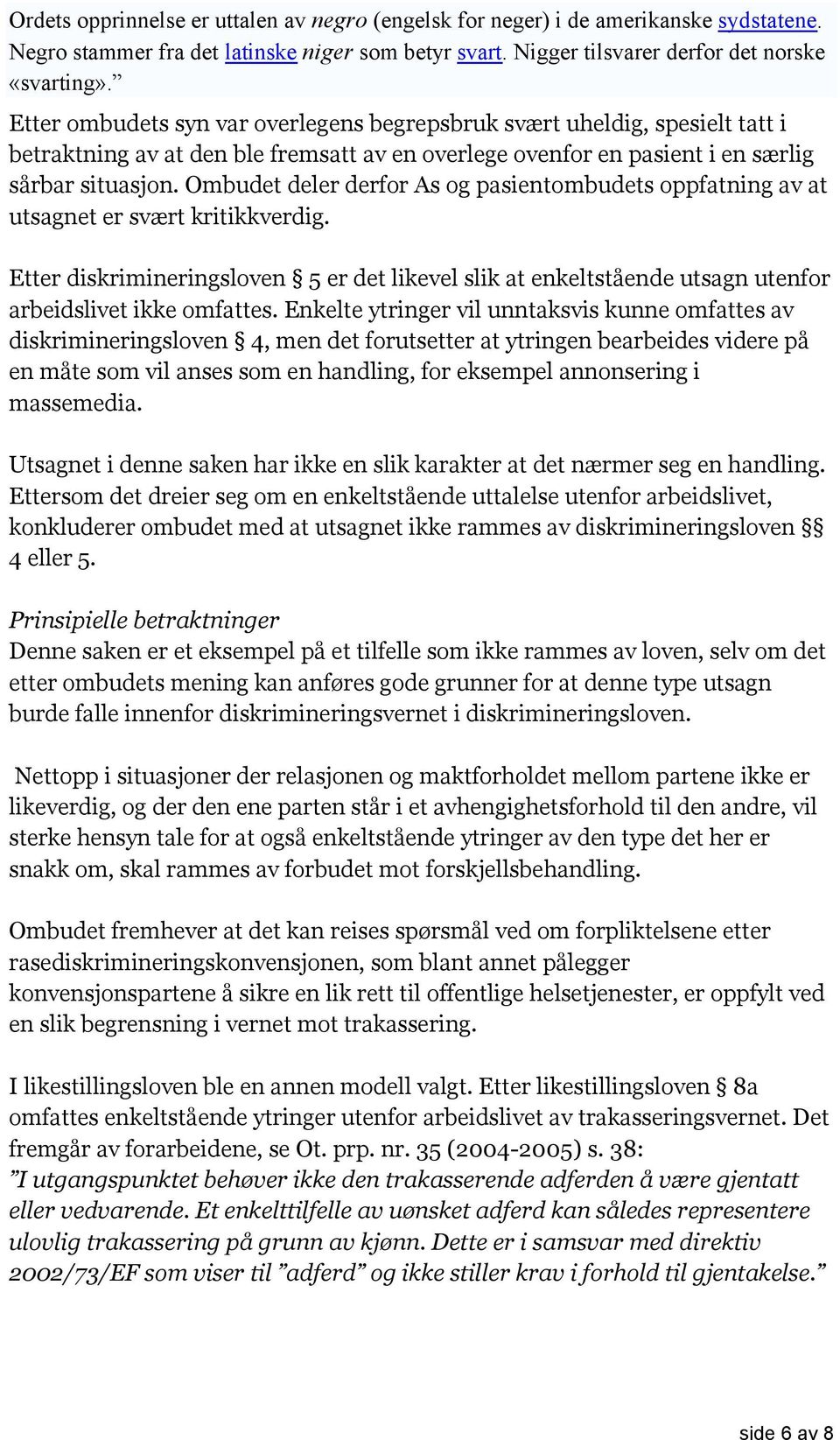 Ombudet deler derfor As og pasientombudets oppfatning av at utsagnet er svært kritikkverdig.