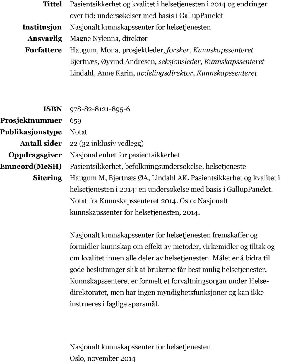 Kunnskapssenteret ISBN 978-82-8121-895-6 Prosjektnummer 659 Publikasjonstype Notat Antall sider 22 (32 inklusiv vedlegg) Oppdragsgiver Nasjonal enhet for pasientsikkerhet Emneord(MeSH)