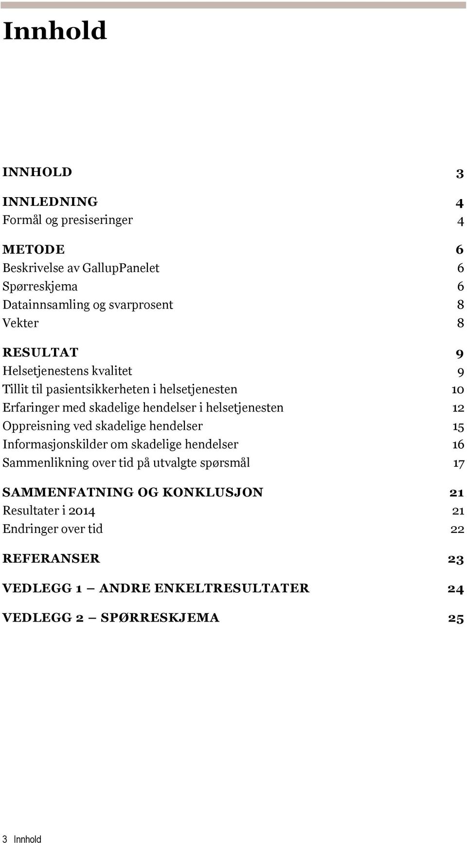 helsetjenesten 12 Oppreisning ved skadelige hendelser 15 Informasjonskilder om skadelige hendelser 16 Sammenlikning over tid på utvalgte spørsmål