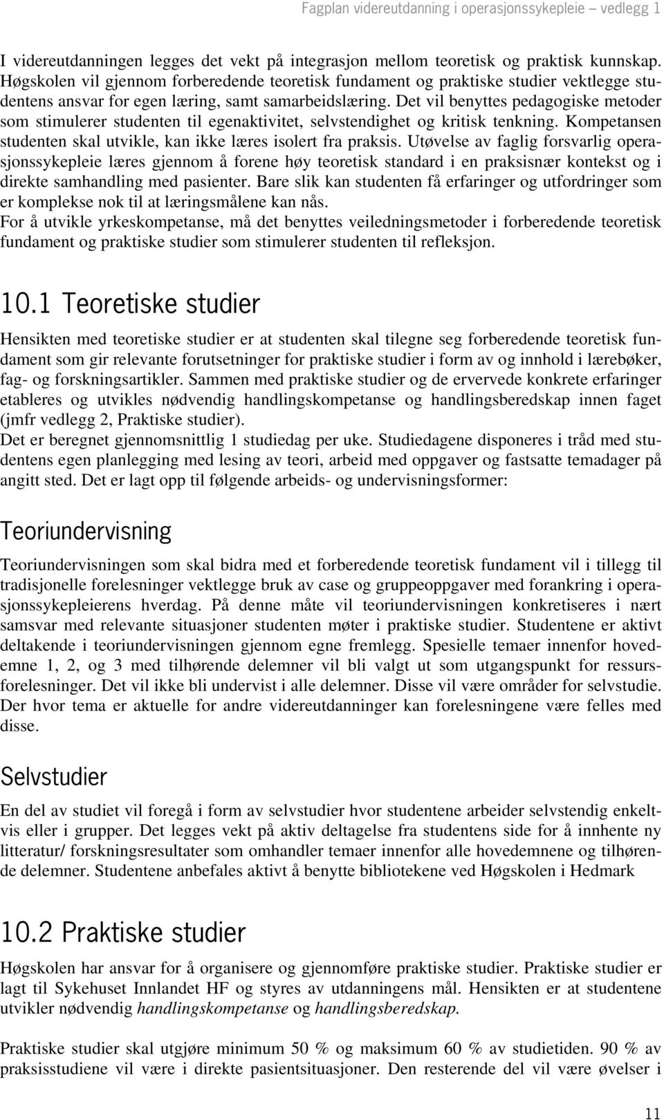 Det vil benyttes pedagogiske metoder som stimulerer studenten til egenaktivitet, selvstendighet og kritisk tenkning. Kompetansen studenten skal utvikle, kan ikke læres isolert fra praksis.