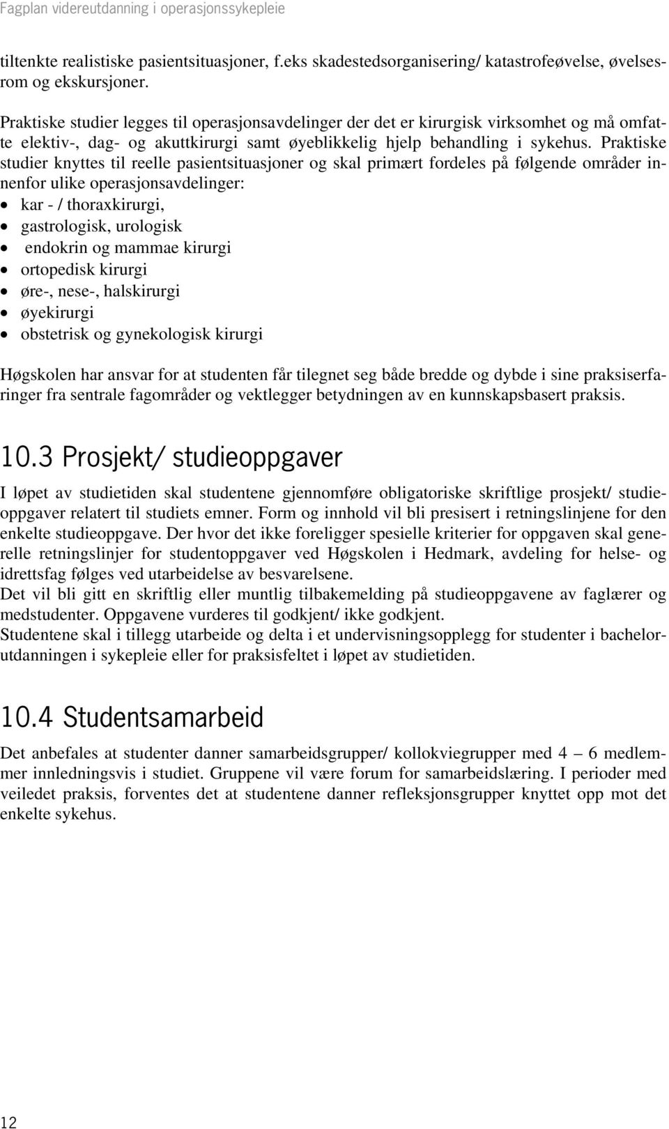 Praktiske studier knyttes til reelle pasientsituasjoner og skal primært fordeles på følgende områder innenfor ulike operasjonsavdelinger: kar - / thoraxkirurgi, gastrologisk, urologisk endokrin og