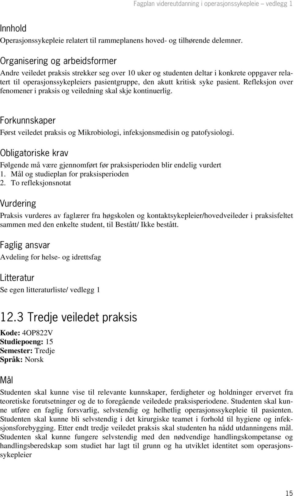 Refleksjon over fenomener i praksis og veiledning skal skje kontinuerlig. Forkunnskaper Først veiledet praksis og Mikrobiologi, infeksjonsmedisin og patofysiologi.