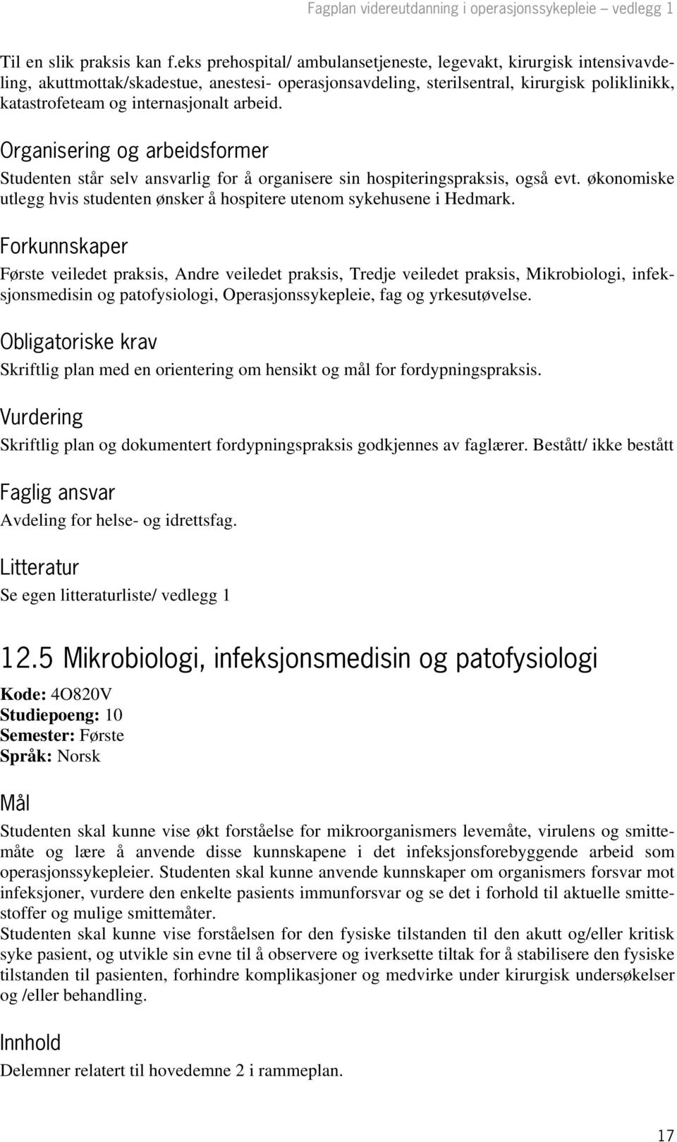 arbeid. Organisering og arbeidsformer Studenten står selv ansvarlig for å organisere sin hospiteringspraksis, også evt. økonomiske utlegg hvis studenten ønsker å hospitere utenom sykehusene i Hedmark.