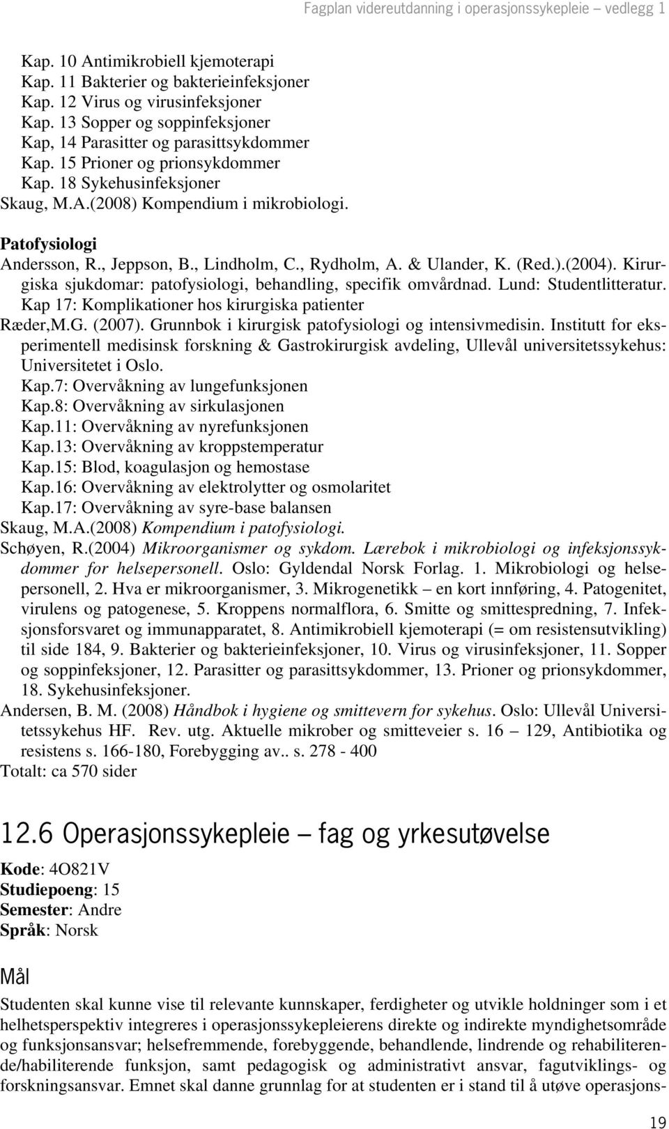 Patofysiologi Andersson, R., Jeppson, B., Lindholm, C., Rydholm, A. & Ulander, K. (Red.).(2004). Kirurgiska sjukdomar: patofysiologi, behandling, specifik omvårdnad. Lund: Studentlitteratur.