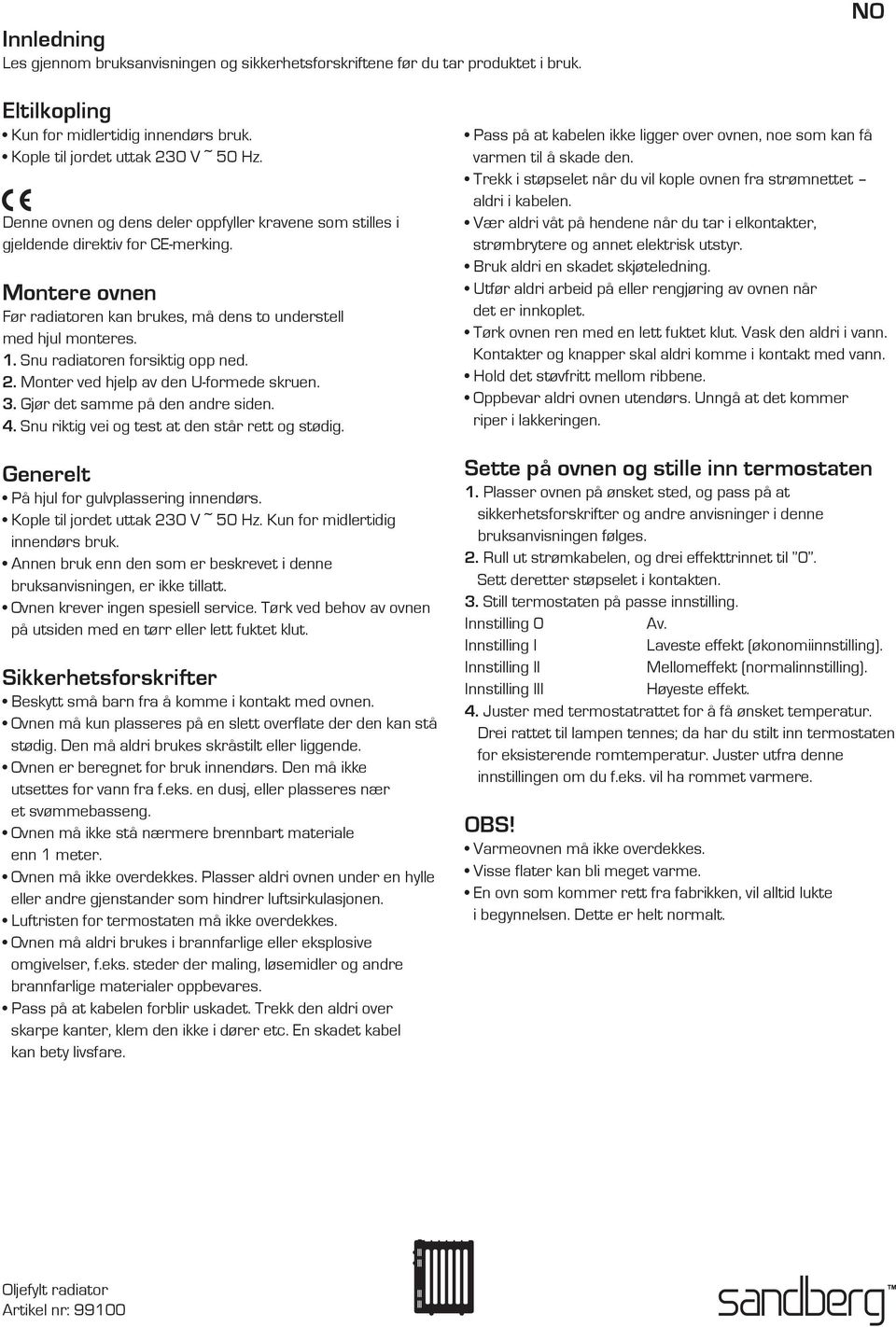 Snu radiatoren forsiktig opp ned. 2. Monter ved hjelp av den U-formede skruen. 3. Gjør det samme på den andre siden. 4. Snu riktig vei og test at den står rett og stødig.