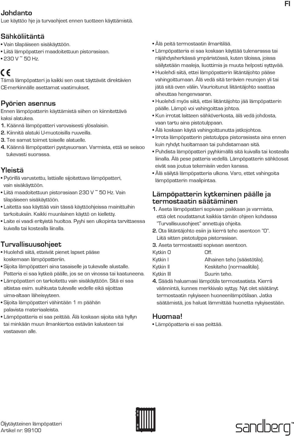 Käännä lämpöpatteri varovaisesti ylösalaisin. 2. Kiinnitä alatuki U-muotoisilla ruuveilla. 3. Tee samat toimet toiselle alatuelle. 4. Käännä lämpöpatteri pystysuoraan.