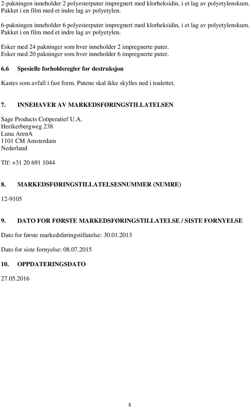 Esker med 24 pakninger som hver inneholder 2 impregnerte puter. Esker med 20 pakninger som hver inneholder 6 impregnerte puter. 6.6 Spesielle forholdsregler for destruksjon Kastes som avfall i fast form.