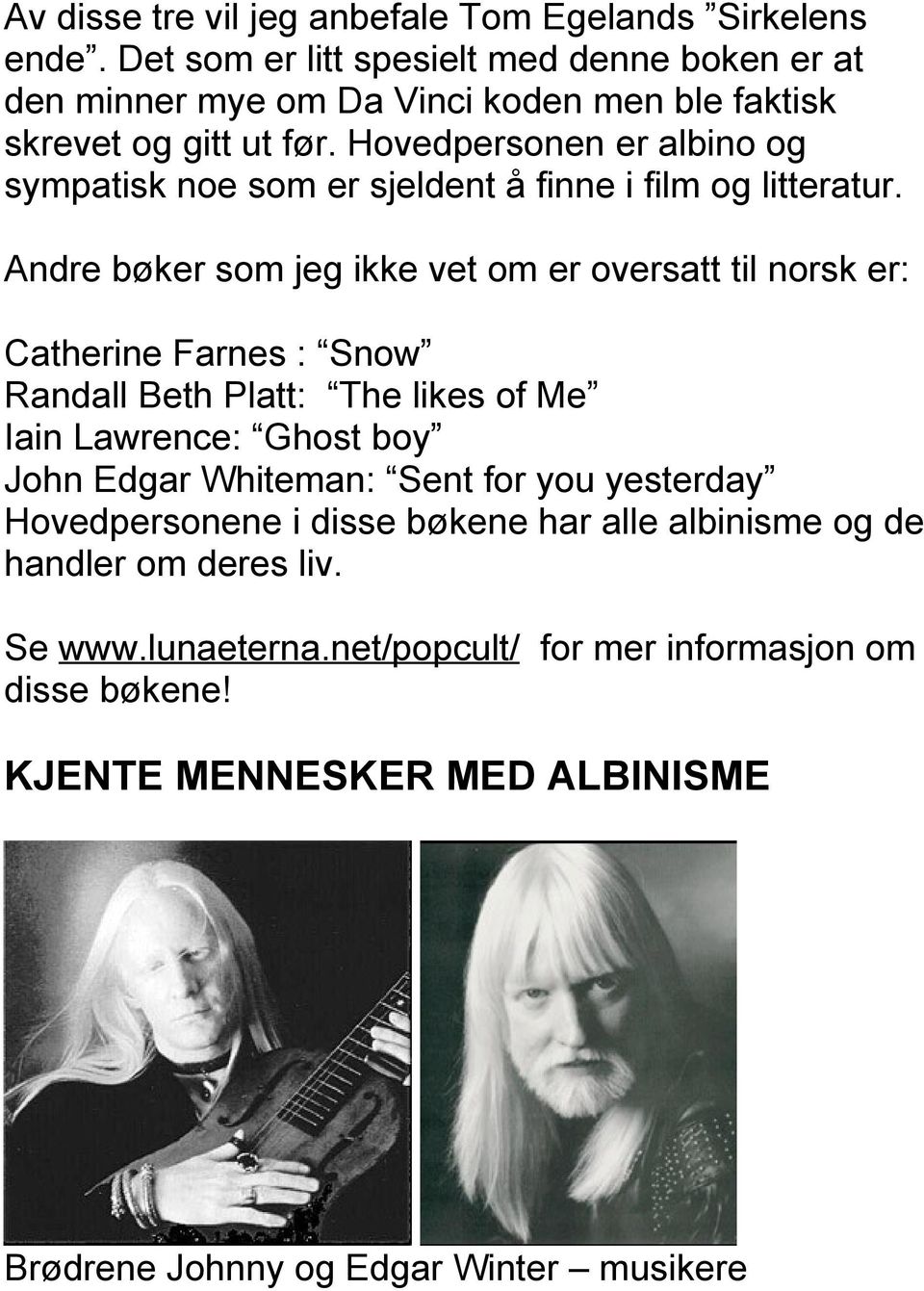 Hovedpersonen er albino og sympatisk noe som er sjeldent å finne i film og litteratur.