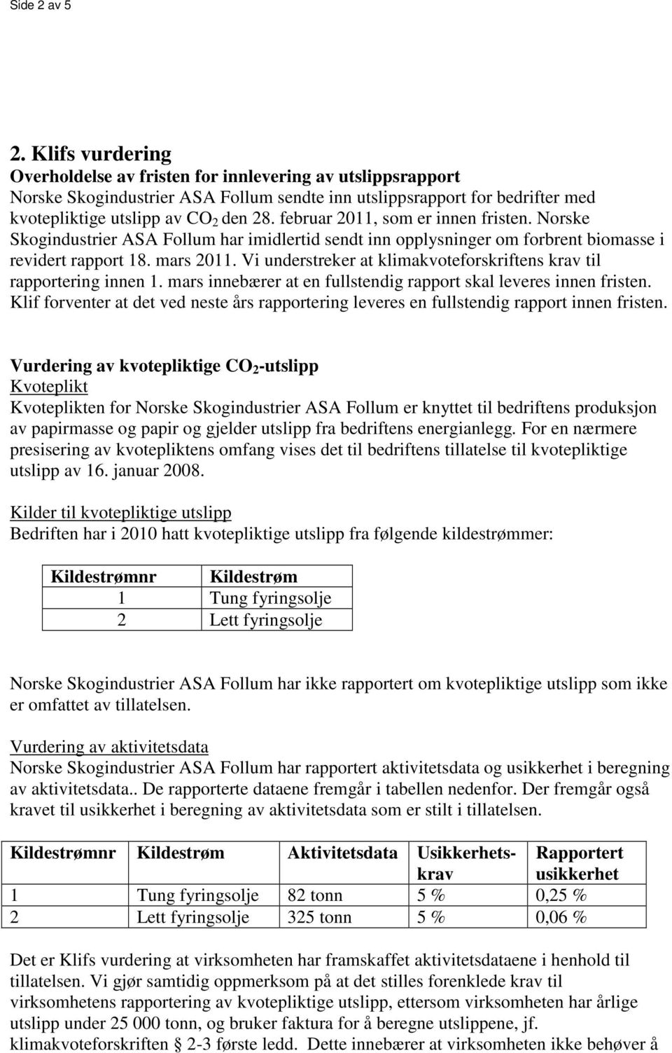 februar 2011, som er innen fristen. Norske Skogindustrier ASA Follum har imidlertid sendt inn opplysninger om forbrent biomasse i revidert rapport 18. mars 2011.