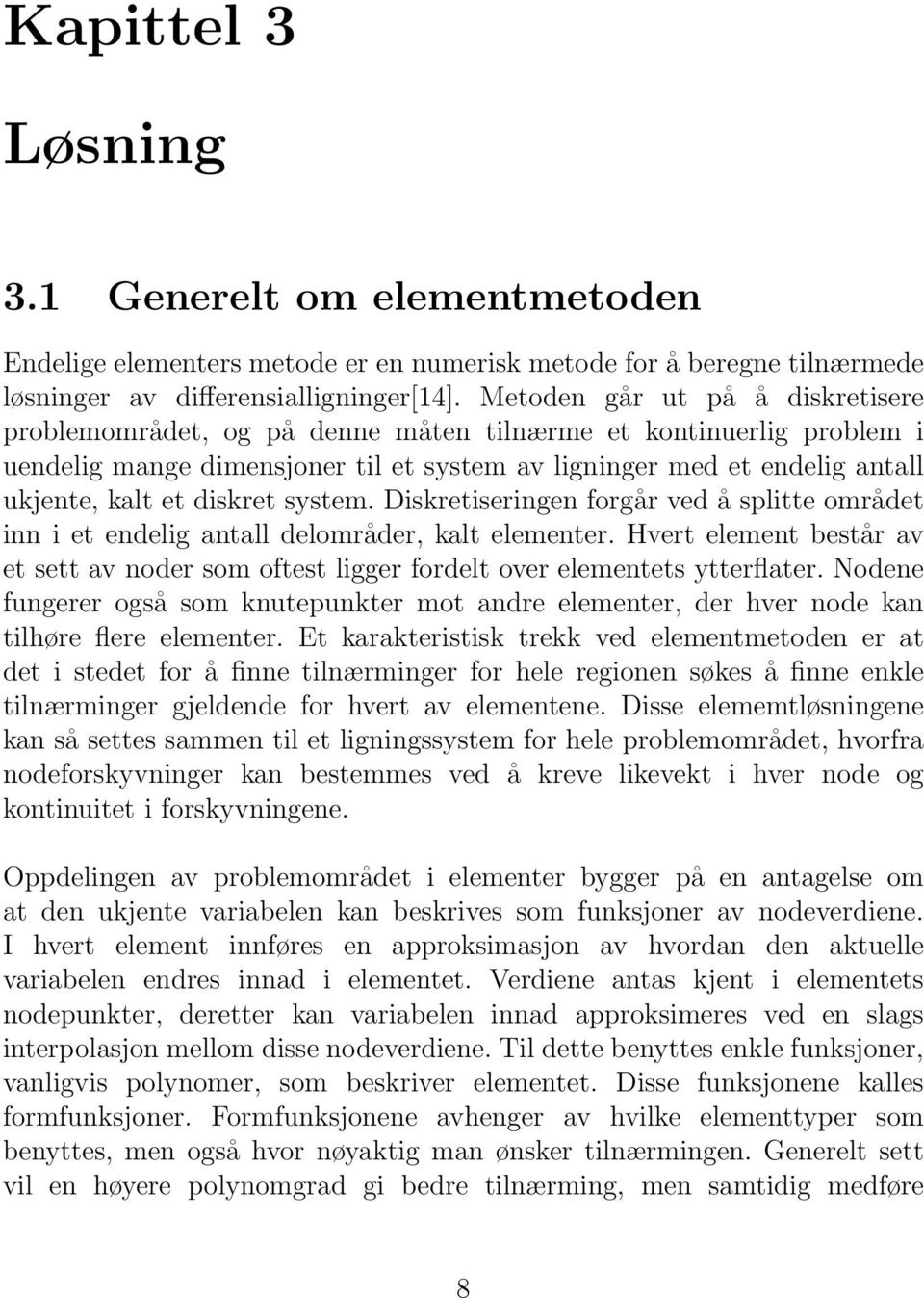 diskret system. Diskretiseringen forgår ved å splitte området inn i et endelig antall delområder, kalt elementer.