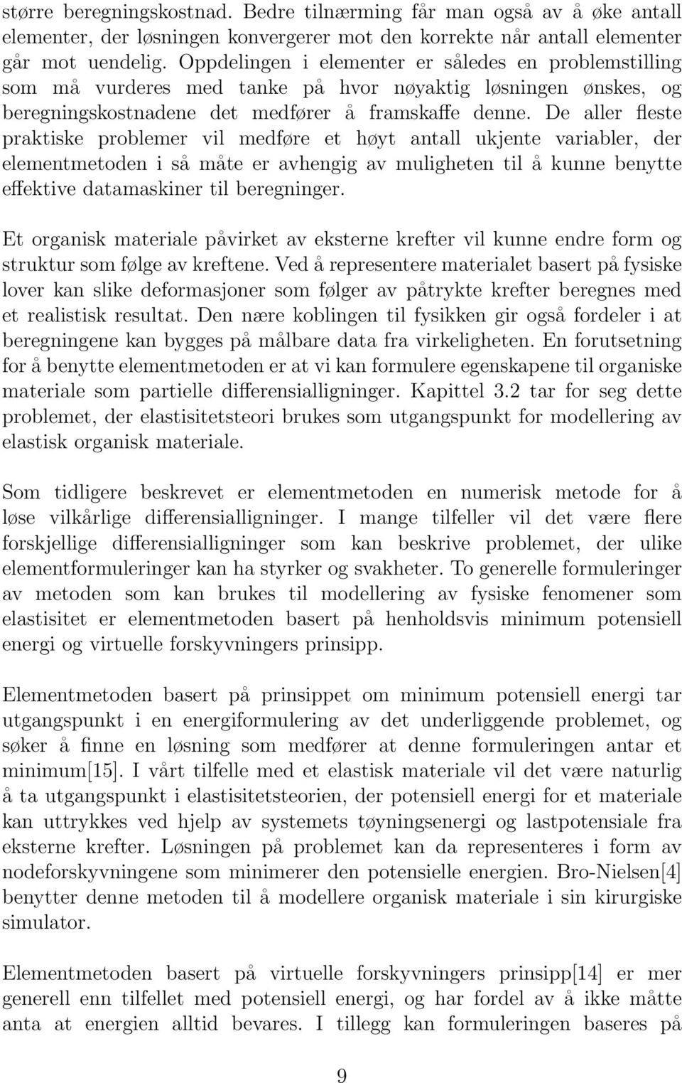 De aller fleste praktiske problemer vil medføre et høyt antall ukjente variabler, der elementmetoden i så måte er avhengig av muligheten til å kunne benytte effektive datamaskiner til beregninger.