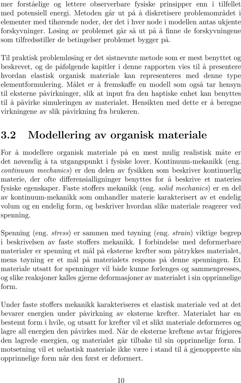 Løsing av problemet går så ut på å finne de forskyvningene som tilfredsstiller de betingelser problemet bygger på.