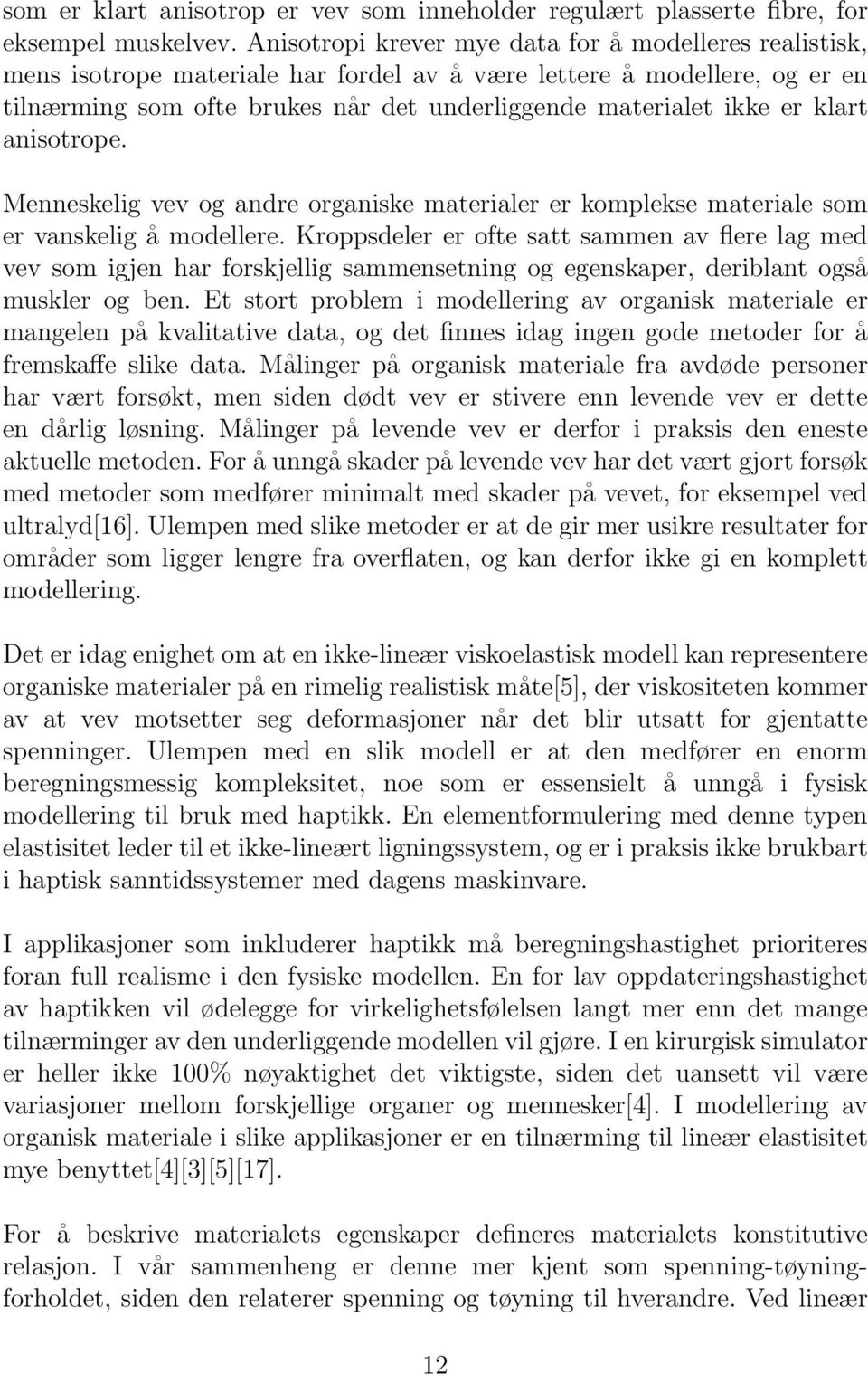 klart anisotrope. Menneskelig vev og andre organiske materialer er komplekse materiale som er vanskelig å modellere.