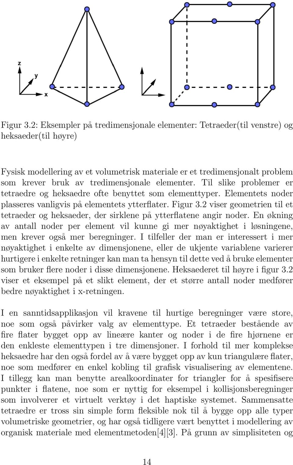 tredimensjonale elementer. Til slike problemer er tetraedre og heksaedre ofte benyttet som elementtyper. Elementets noder plasseres vanligvis på elementets ytterflater.