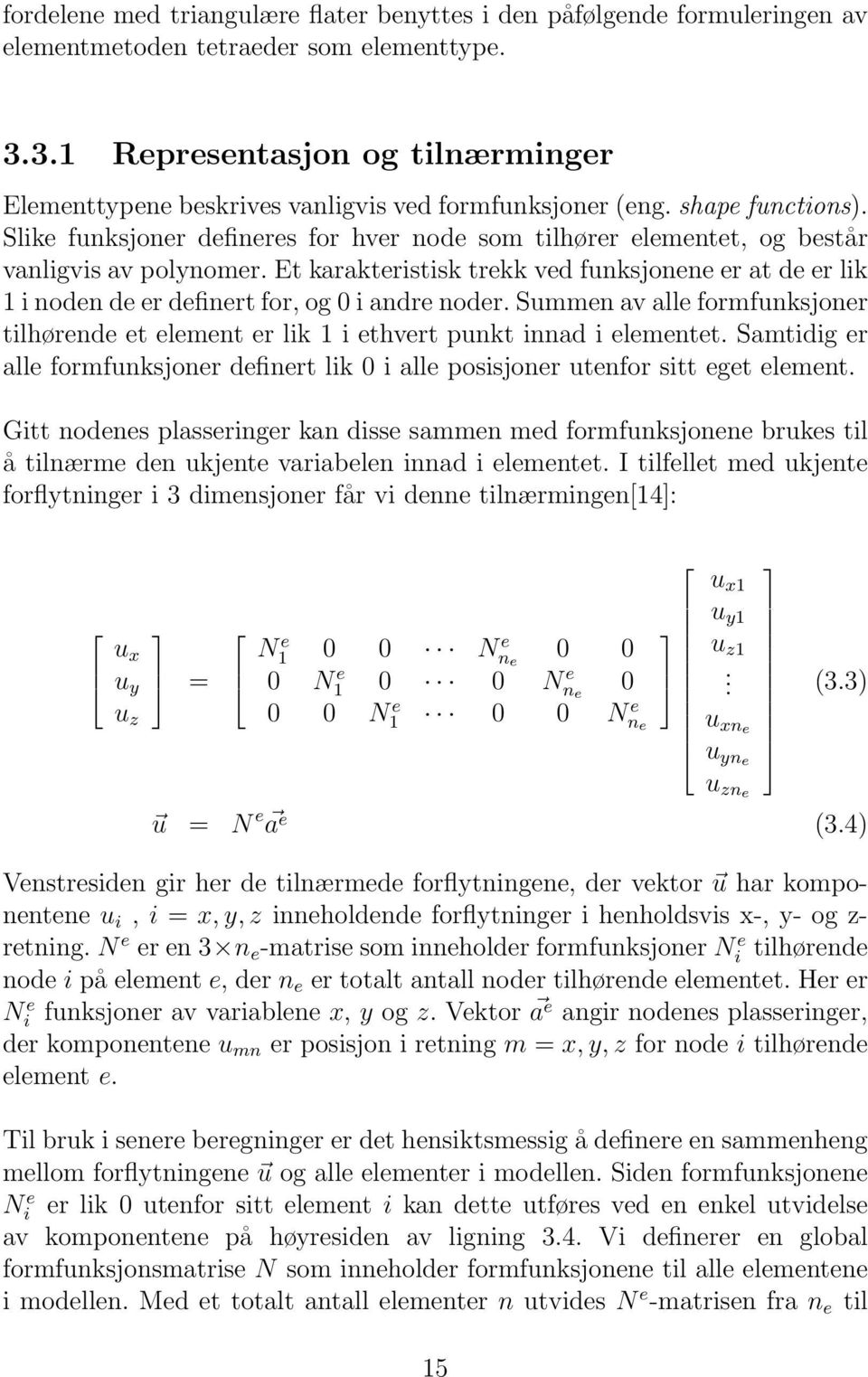 Slike funksjoner defineres for hver node som tilhører elementet, og består vanligvis av polynomer.