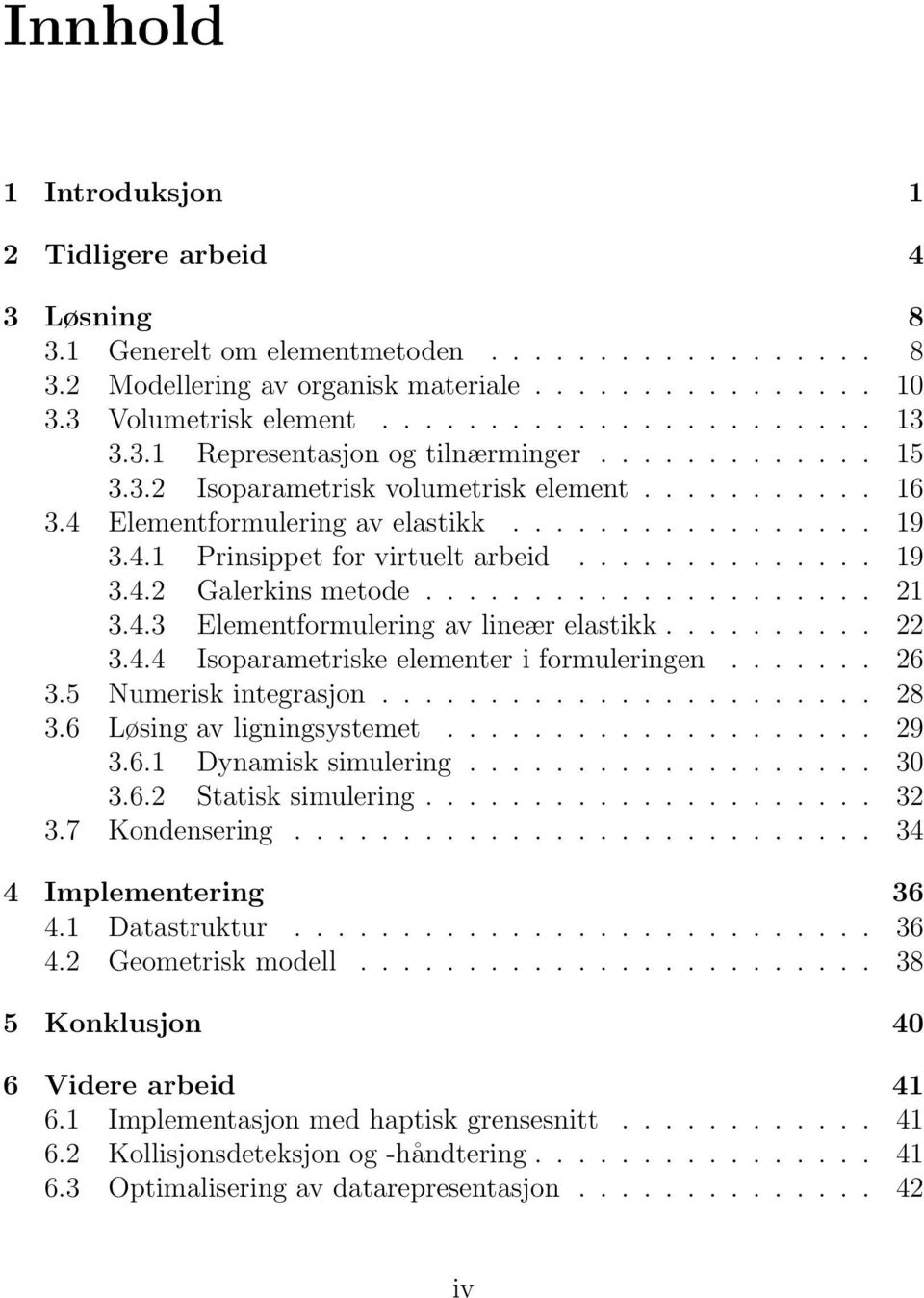 ............. 19 3.4.2 Galerkins metode..................... 21 3.4.3 Elementformulering av lineær elastikk.......... 22 3.4.4 Isoparametriske elementer i formuleringen....... 26 3.