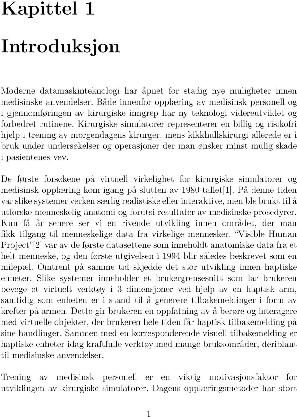 Kirurgiske simulatorer representerer en billig og risikofri hjelp i trening av morgendagens kirurger, mens kikkhullskirurgi allerede er i bruk under undersøkelser og operasjoner der man ønsker minst