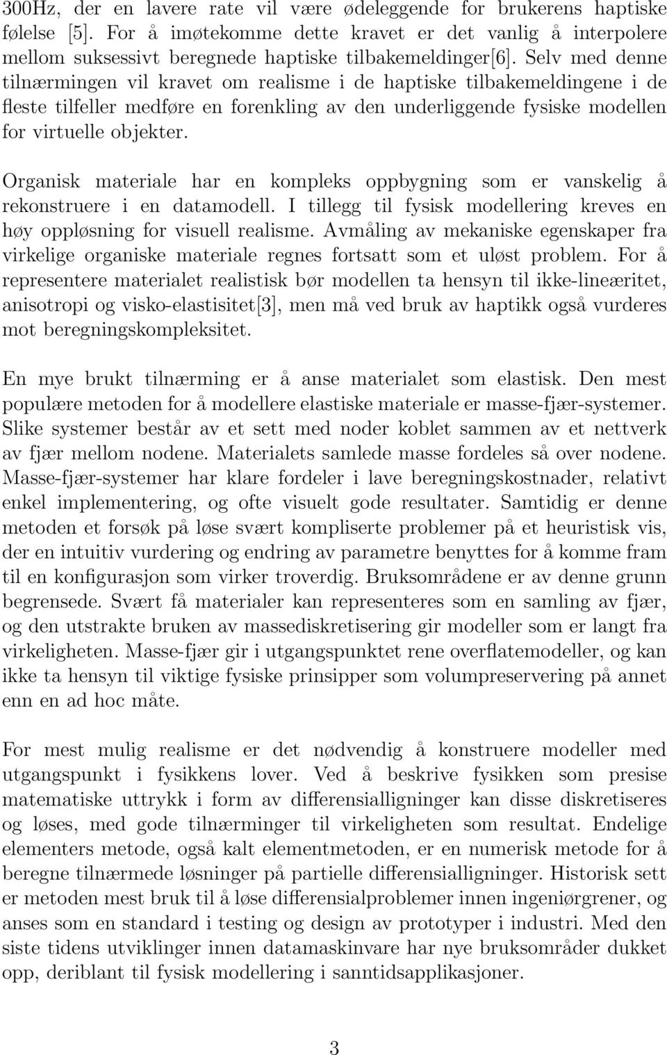 Organisk materiale har en kompleks oppbygning som er vanskelig å rekonstruere i en datamodell. I tillegg til fysisk modellering kreves en høy oppløsning for visuell realisme.