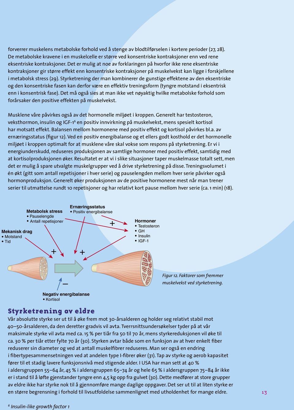 Det er mulig at noe av forklaringen på hvorfor ikke rene eksentriske kontraksjoner gir større effekt enn konsentriske kontraksjoner på muskelvekst kan ligge i forskjellene i metabolsk stress (29).