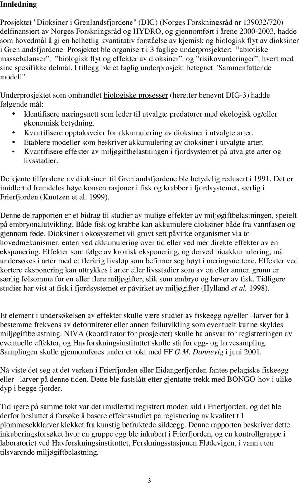 Prosjektet ble organisert i 3 faglige underprosjekter; abiotiske massebalanser, biologisk flyt og effekter av dioksiner, og risikovurderinger, hvert med sine spesifikke delmål.