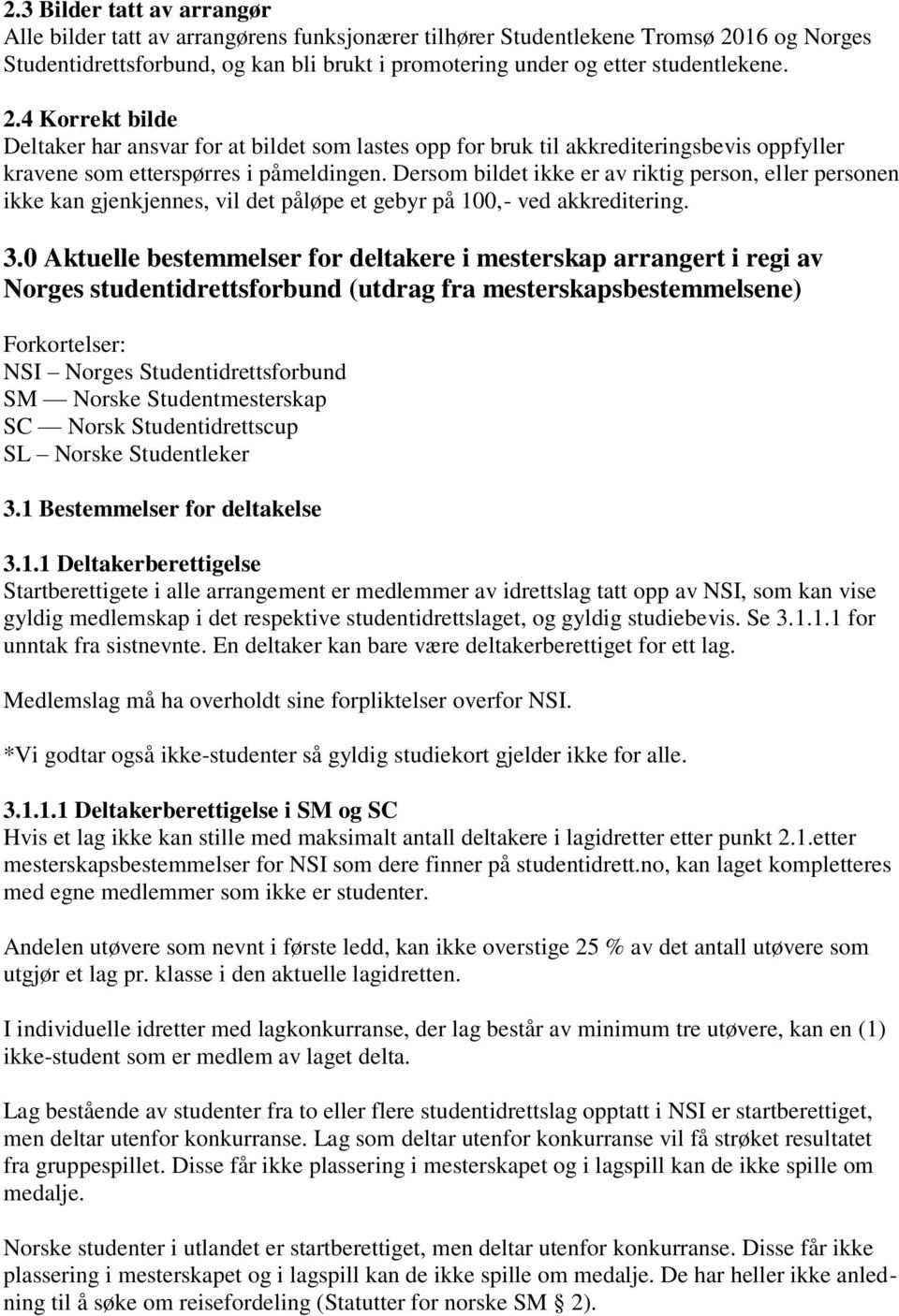 Dersom bildet ikke er av riktig person, eller personen ikke kan gjenkjennes, vil det påløpe et gebyr på 100,- ved akkreditering. 3.