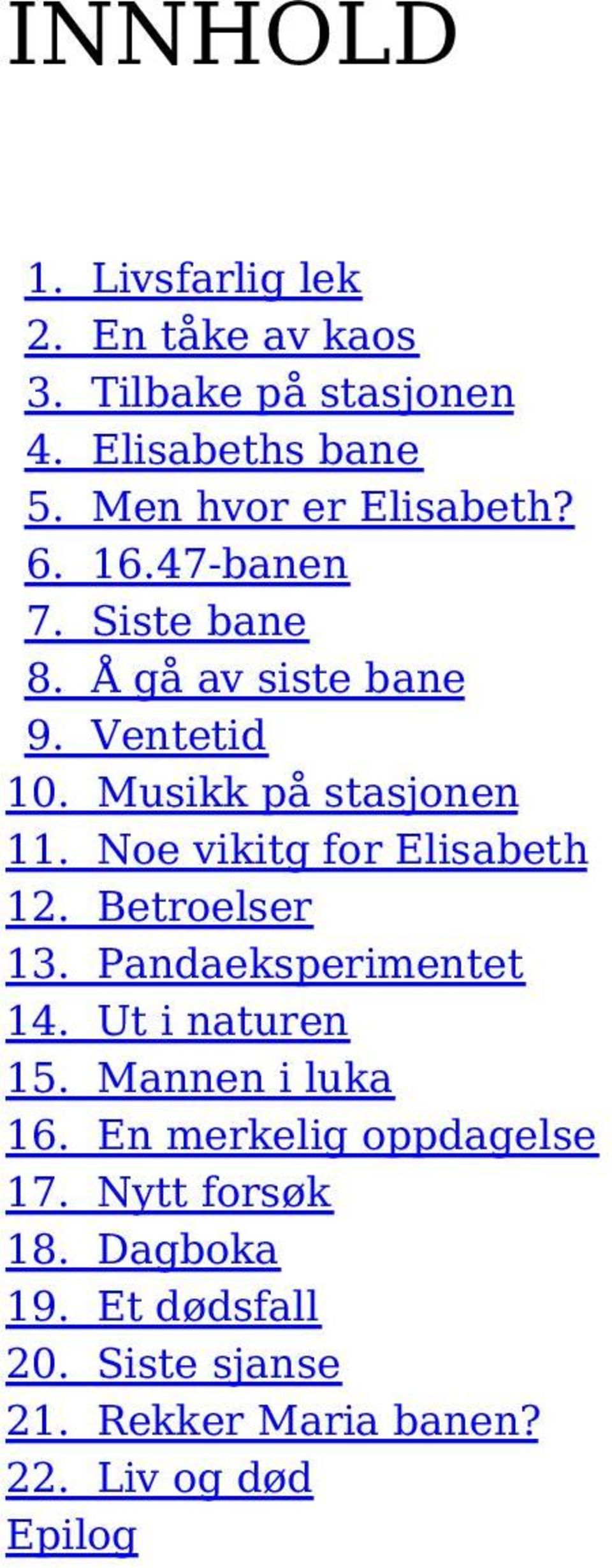 Musikk på stasjonen 11. Noe vikitg for Elisabeth 12. Betroelser 13. Pandaeksperimentet 14. Ut i naturen 15.