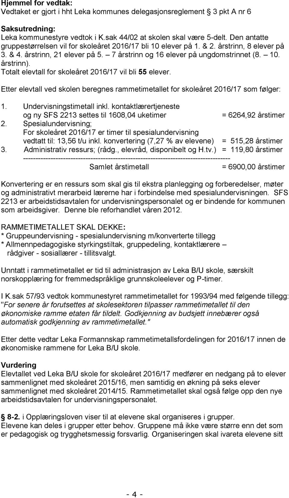 Totalt elevtall for skoleåret 2016/17 vil bli 55 elever. Etter elevtall ved skolen beregnes rammetimetallet for skoleåret 2016/17 som følger: 1. Undervisningstimetall inkl.