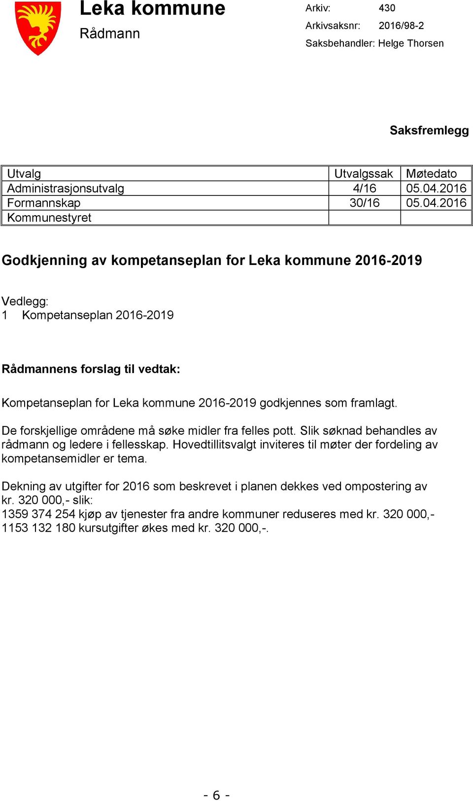 2016 Kommunestyret Godkjenning av kompetanseplan for Leka kommune 2016-2019 Vedlegg: 1 Kompetanseplan 2016-2019 Rådmannens forslag til vedtak: Kompetanseplan for Leka kommune 2016-2019 godkjennes som