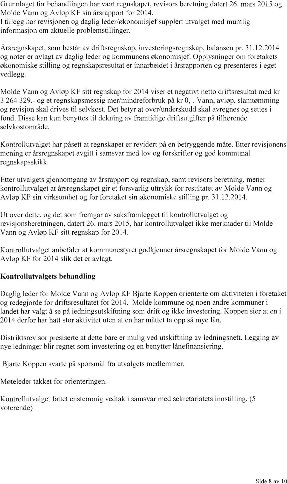 Arsregnskapet, som består av driftsregnskap, investeringsregnskap, balansen pr. 31.12.2014 og noter er avlagt av daglig leder og kommunens økonomisjef.