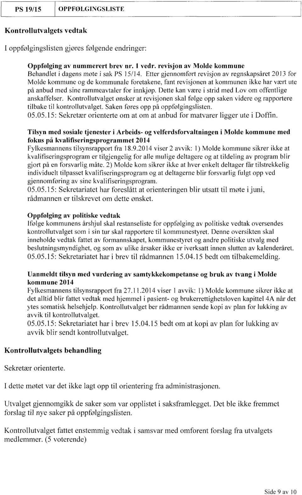 Etter gjennomført revisjon av regnskapsåret 2013 for Molde kommune og de kommunale foretakene, fant revisjonen at kommunen ikke har vært ute på anbud med sine rammeavtaler for innkjøp.