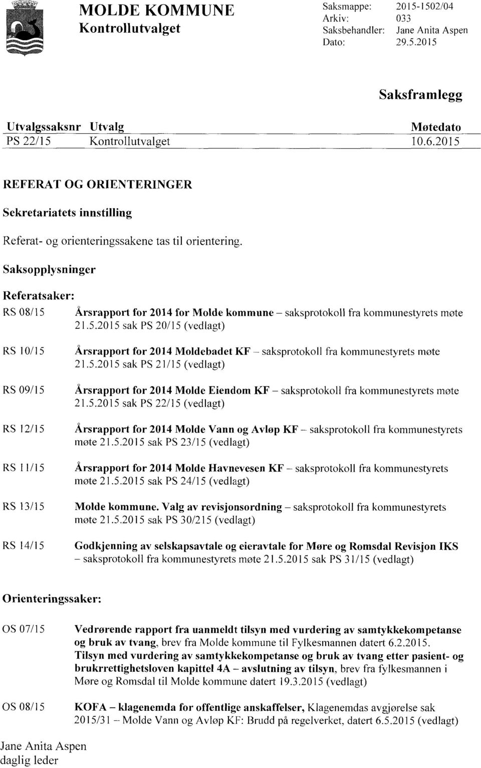 Saksopplysninger Referatsaker: RS 08/15 Årsrapport for 2014 for Molde kommune saksprotokoll fra kommunestyrets møte 21.5.2015 sak PS 20/15 (vedlagt) RS 10/15 Årsrapport for 2014 Moldebadet KF saksprotokoll fra kommunestyrets møte 21.