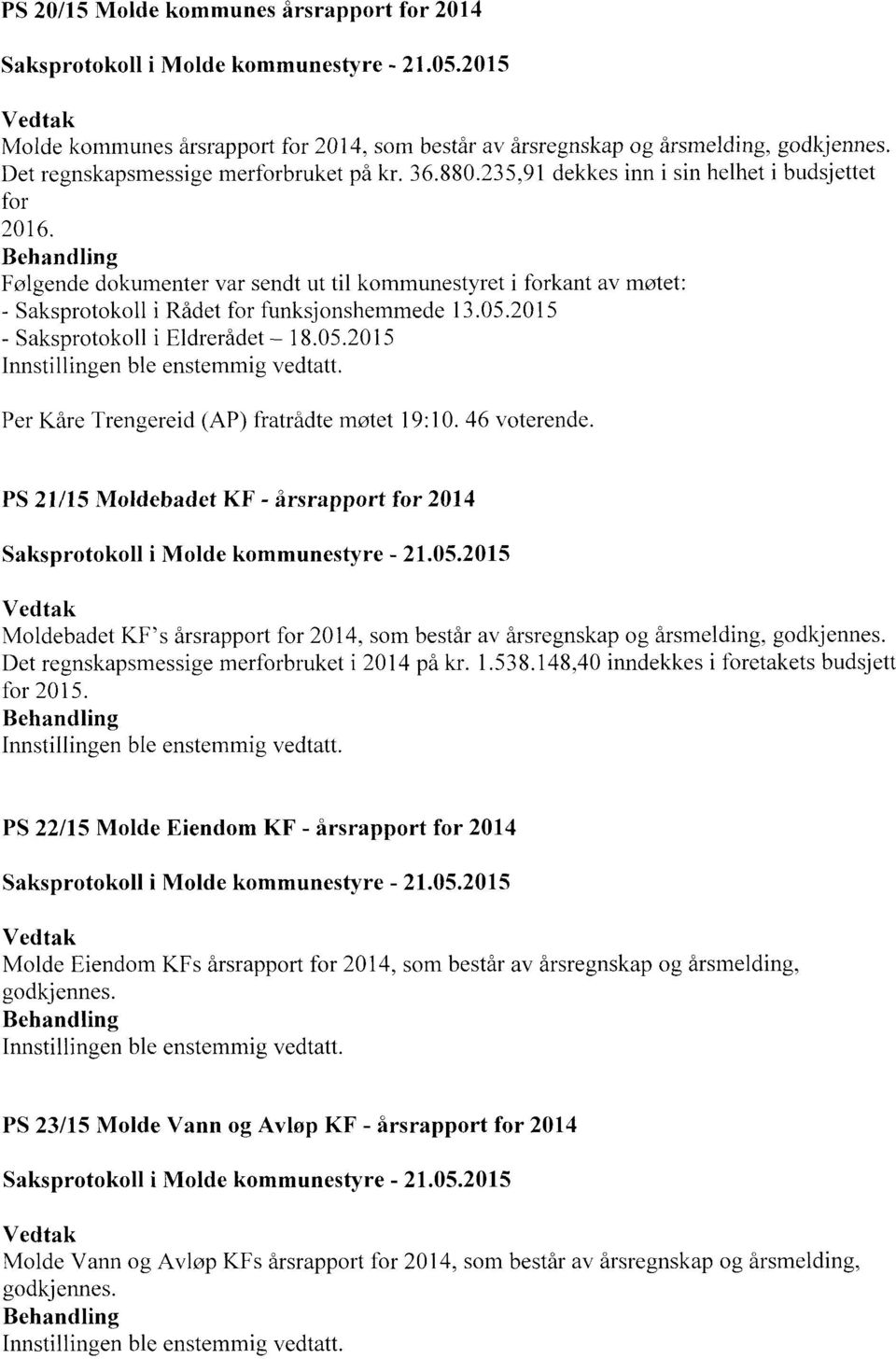 Behandling Følgende dokumenter var sendt ut til kommunestyret i forkant av møtet: - Saksprotokoll i Rådet for funksjonshemmede 13.05.2015 - Saksprotokoll i Eldrerådet 18.05.2015 Innstillingen ble enstemmig vedtatt.