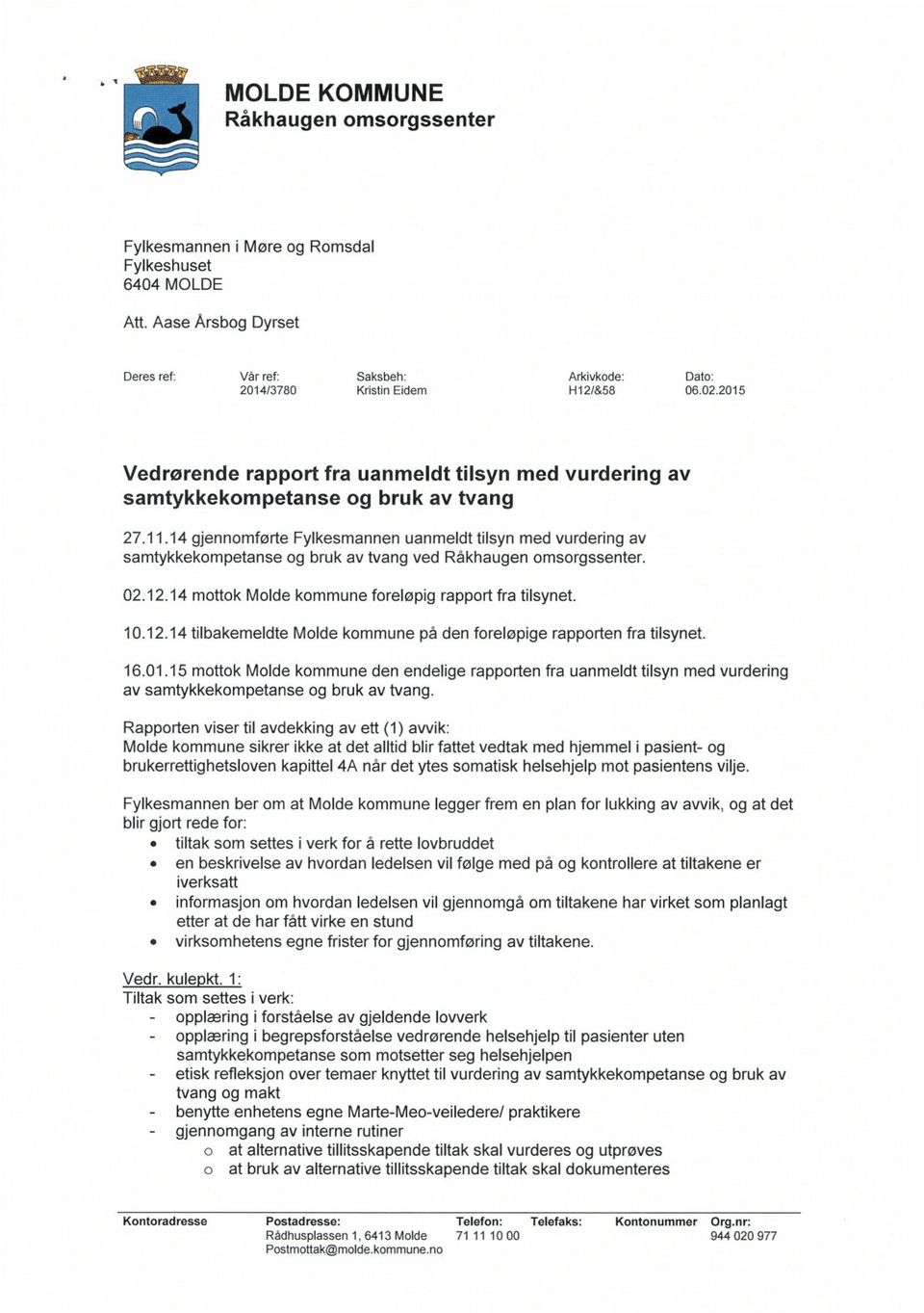 14 gjennomførte Fylkesmannen uanmeldt tilsyn med vurdering av samtykkekompetanse og bruk av tvang ved Råkhaugen omsorgssenter. 02.12.
