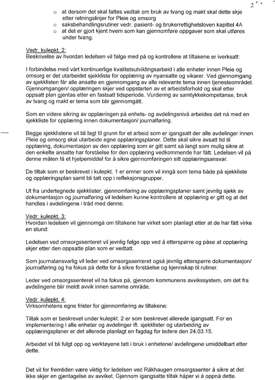 2: Beskrivelse av hvordan ledelsen vil følge med på og kontrollere at tiltakene er iverksatt: I forbindelse med vårt kontinuerlige kvalitetsutviklingsarbeid i alle enheter innen Pleie og omsorg er