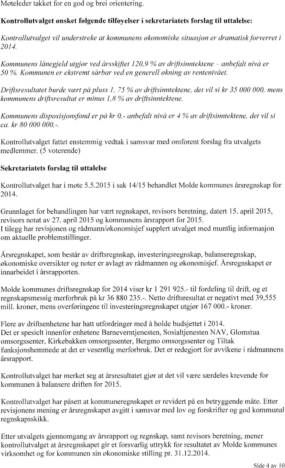 Kommunens lånegjeld utgjør ved årsskifiet 120,9 % av drifisinntektene anbefalt nivå er 50 % Kommunen er ekstremt sarbar ved en generell okning av rentenivået.