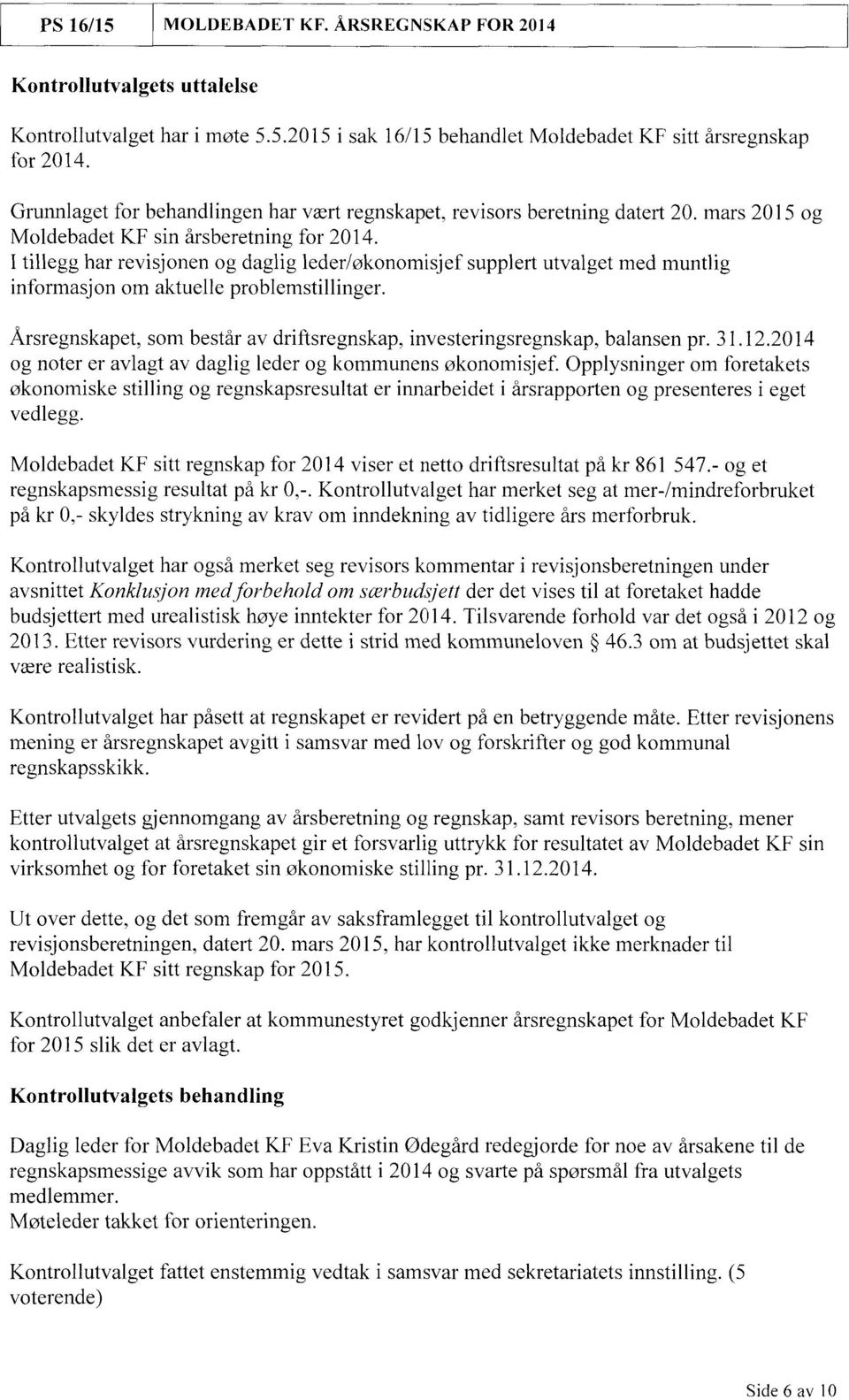 Årsregnskapet, som består av driftsregnskap, investeringsregnskap, balansen pr. 31.12.2014 og noter er avlagt av daglig leder og kommunens økonomisjef.