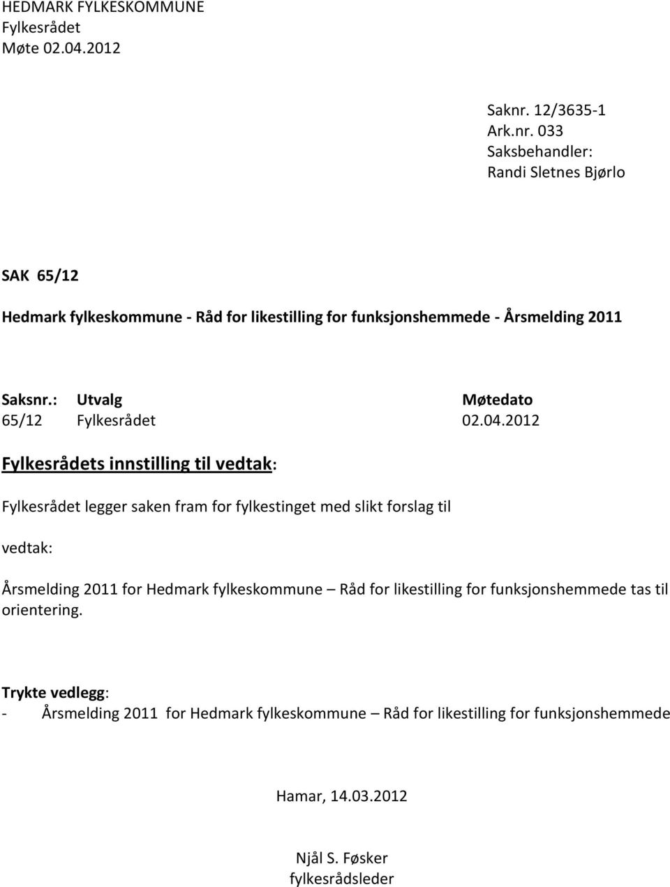 033 Saksbehandler: Randi Sletnes Bjørlo SAK 65/12 Hedmark fylkeskommune - Råd for likestilling for funksjonshemmede - Årsmelding 2011 Saksnr.