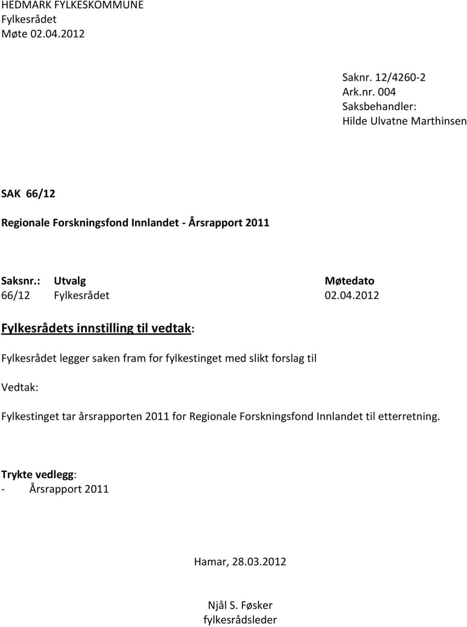 004 Saksbehandler: Hilde Ulvatne Marthinsen SAK 66/12 Regionale Forskningsfond Innlandet - Årsrapport 2011 Saksnr.