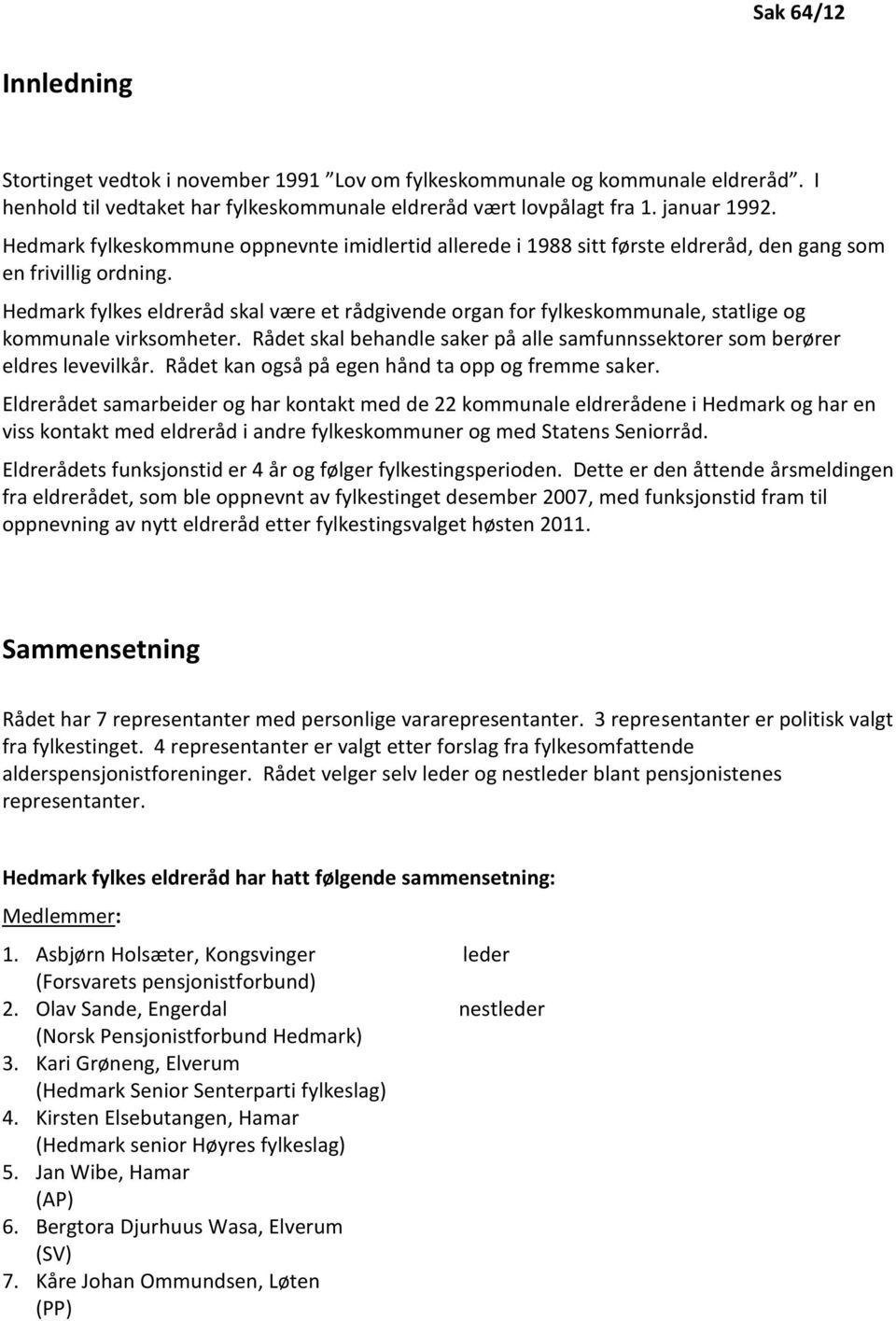 Hedmark fylkes eldreråd skal være et rådgivende organ for fylkeskommunale, statlige og kommunale virksomheter. Rådet skal behandle saker på alle samfunnssektorer som berører eldres levevilkår.